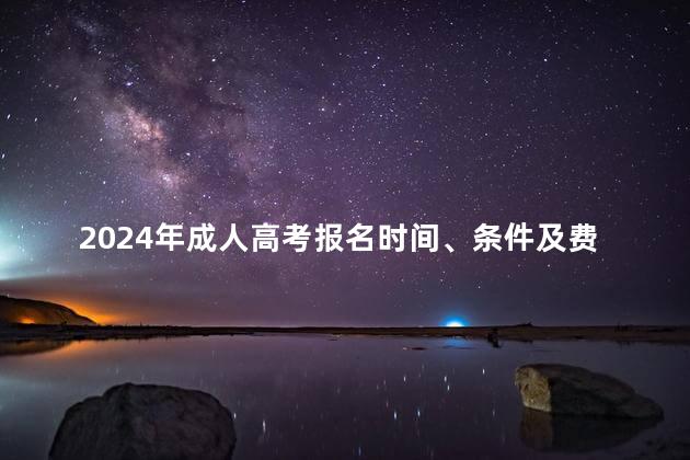 2024年成人高考报名时间、条件及费用