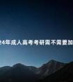2024年成人高考考研需不需要加试