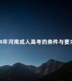 2024年河南成人高考的条件与要求有哪些