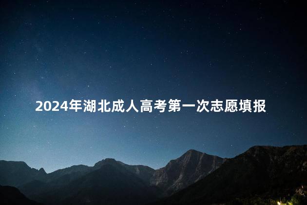 2024年湖北成人高考第一次志愿填报时间