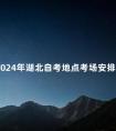2024年湖北自考地点考场安排