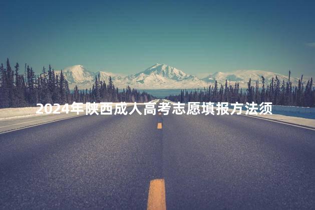 2024年陕西成人高考志愿填报方法须知
