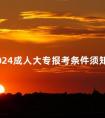 2024成人大专报考条件须知