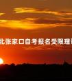 4月河北张家口自考报名受限理论课报考点一览表