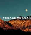 上海成人本科大学怎么选择