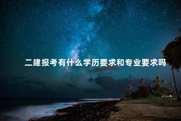二建报考有什么学历要求和专业要求吗