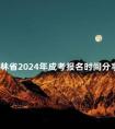 吉林省2024年成考报名时间分享