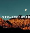 女生成人高考可以读中医吗