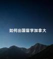 如何出国留学加拿大
