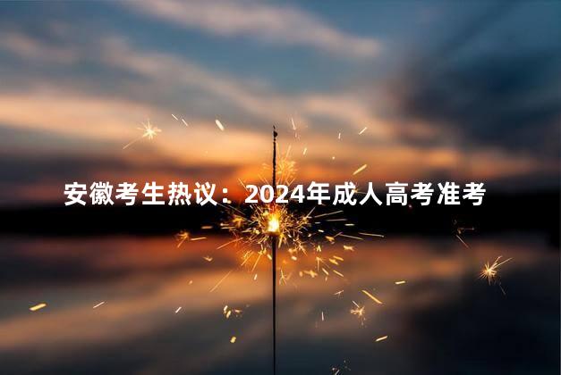 安徽考生热议：2024年成人高考准考证打印时间公布