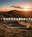 广东在职专升本最快多久毕业