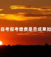 广东自考报考缴费是否成果如何确认