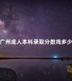 广州成人本科录取分数线多少分
