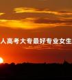 成人高考大专最好专业女生学的