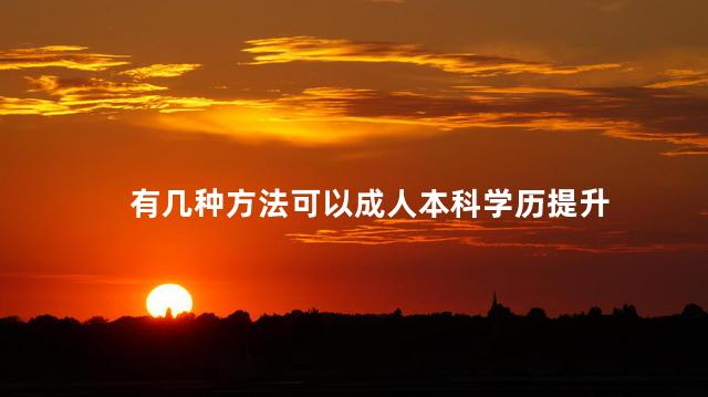 有几种方法可以成人本科学历提升