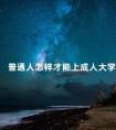 普通人怎样才能上成人大学