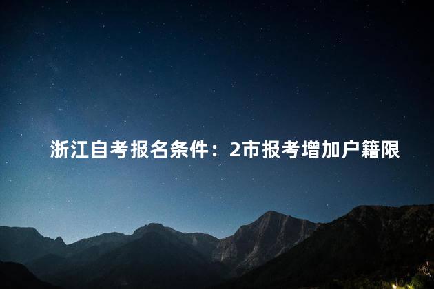 浙江自考报名条件：2市报考增加户籍限制