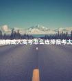 湖南成人高考怎么选择报考大学