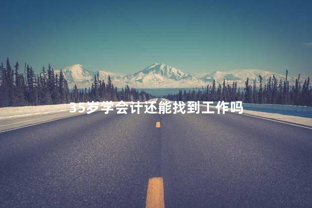 35岁学会计还能找到工作吗