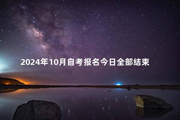 2024年10月自考报名今日全部结束