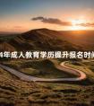 2024年成人教育学历提升报名时间须知