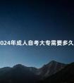 2024年成人自考大专需要多久