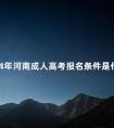 2024年河南成人高考报名条件是什么