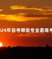 2024年自考哪些专业最难考