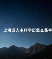 上海成人本科学历怎么备考
