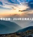 云南考生注意:2024年云南成人高考报考有关事项提醒