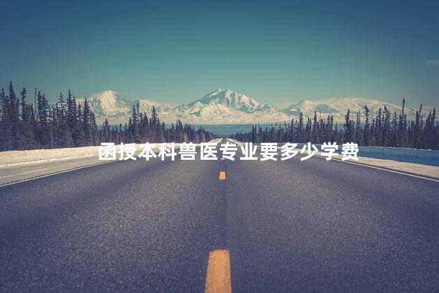 函授本科兽医专业要多少学费