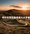 初中生现在能考成人大学嘛