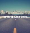 如何正确选择考研机构