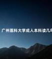 广州医科大学成人本科读几年