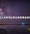 成人大学可以考公务员事业单位吗