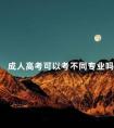 成人高考可以考不同专业吗