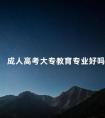 成人高考大专教育专业好吗