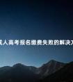 成人高考报名缴费失败的解决方法