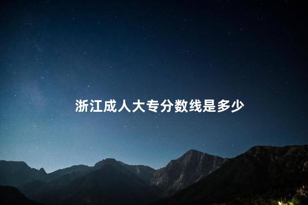 浙江成人大专分数线是多少