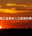 电工证报名入口官网在哪里