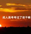 成人高考考过了该干嘛