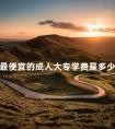 最便宜的成人大专学费是多少钱