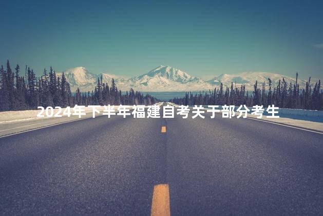2024年下半年福建自考关于部分考生申请退费的通告