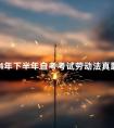 2024年下半年自考考试劳动法真题分享