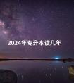 2024年专升本读几年