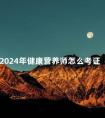 2024年健康营养师怎么考证