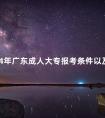 2024年广东成人大专报考条件以及报名时间
