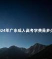 2024年广东成人高考学费是多少