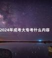 2024年成考大专考什么内容