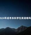 2024年成考本科学位英语难吗